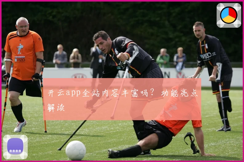 开云app全站内容丰富吗？功能亮点解读