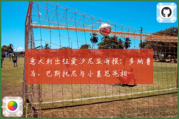 意大利出征爱沙尼亚海报：多纳鲁马、巴斯托尼与小基恩亮相