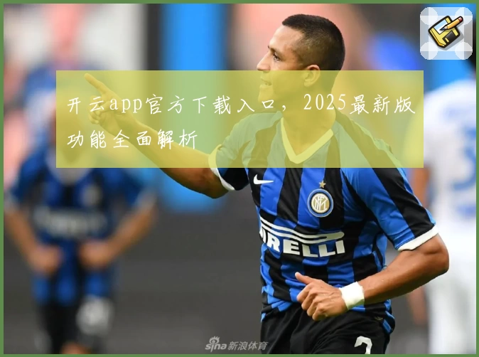 开云app官方下载入口，2025最新版功能全面解析