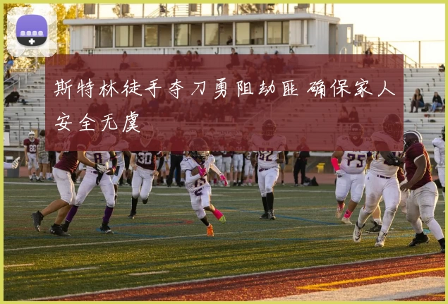 斯特林徒手夺刀勇阻劫匪 确保家人安全无虞